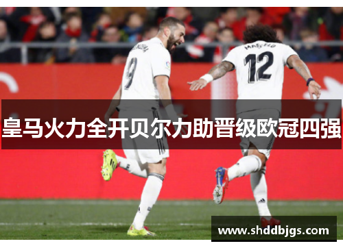 皇马火力全开贝尔力助晋级欧冠四强