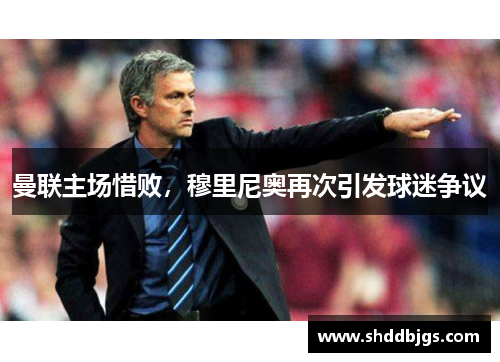 曼联主场惜败，穆里尼奥再次引发球迷争议