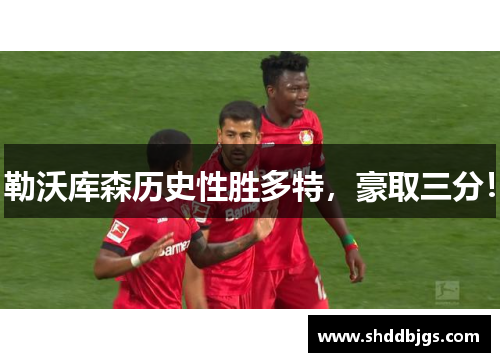 勒沃库森历史性胜多特，豪取三分！