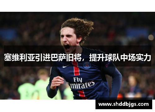 塞维利亚引进巴萨旧将，提升球队中场实力