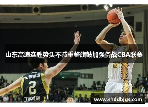 山东高速连胜势头不减重整旗鼓加强备战CBA联赛