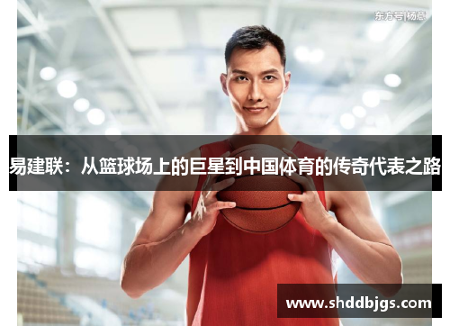 易建联：从篮球场上的巨星到中国体育的传奇代表之路